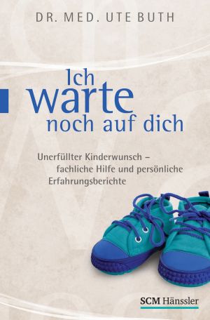 Buchempfehlung - Ich warte noch auf dich - Unerfüllter Kinderwunsch, Fachliche Hilfe und persönliche Erfahrungsberichte