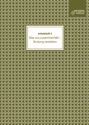 Arbeitsheft 3 - Was uns zusammenhält - Bindung verstehen